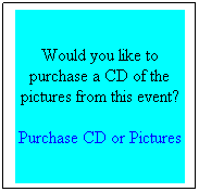 Text Box: Would you like to purchase a CD of the pictures from this event?
Purchase CD or Pictures
